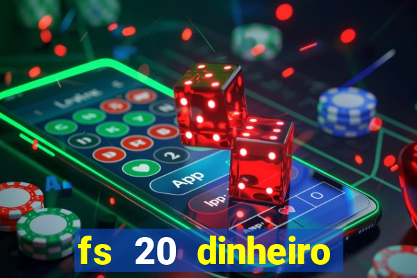 fs 20 dinheiro infinito download